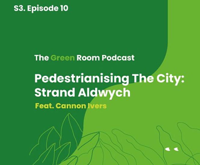 Green Room Podcast: Pedestrianising the city - Strand Aldwych